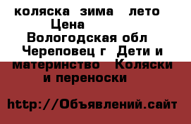 коляска  зима - лето › Цена ­ 1 500 - Вологодская обл., Череповец г. Дети и материнство » Коляски и переноски   